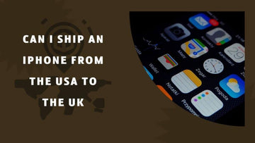 Can I Ship an iPhone From the USA to the UK