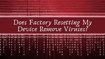 Does Factory Resetting My Device Remove Viruses?