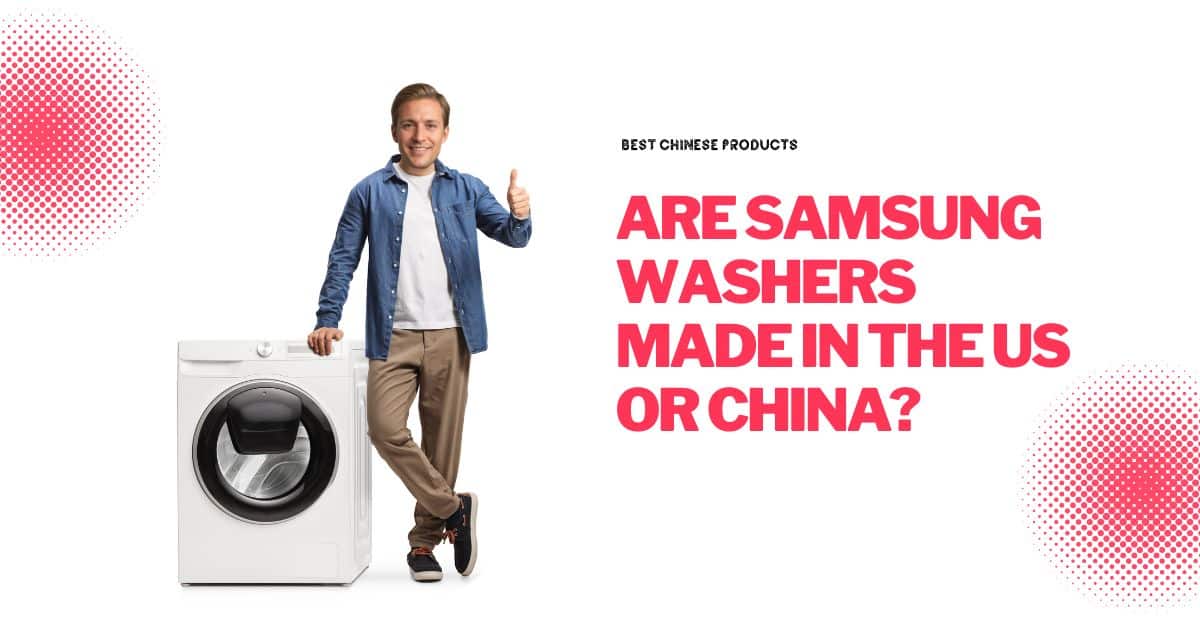 Are Samsung Washers Made in the US or China?