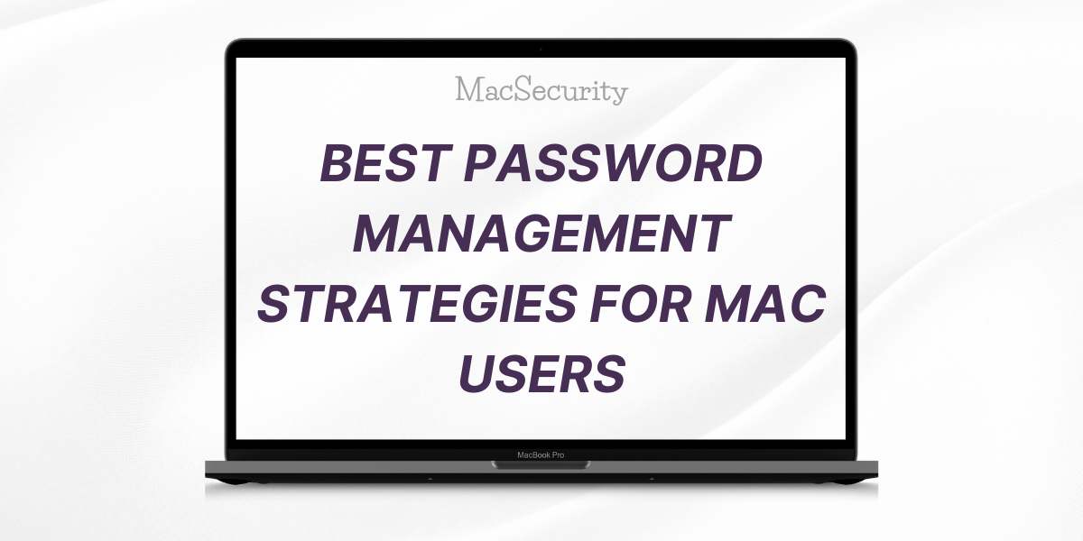 Best Password Management Strategies for Mac Users