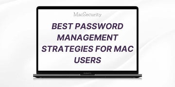 Best Password Management Strategies for Mac Users