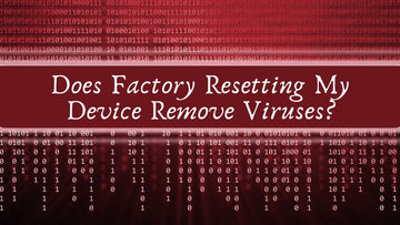 Does Factory Resetting My Device Remove Viruses?