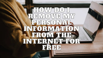 How Do I Remove Personal Information From Internet For Free in 2024