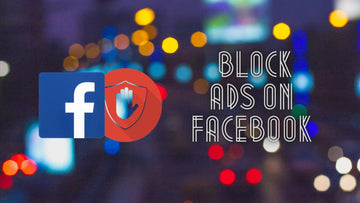 How to Block Ads on Facebook | The Ultimate Ad-Block Guide for Facebook