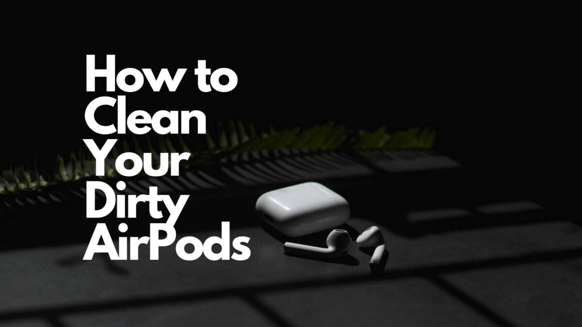 How to Clean Your Dirty AirPods