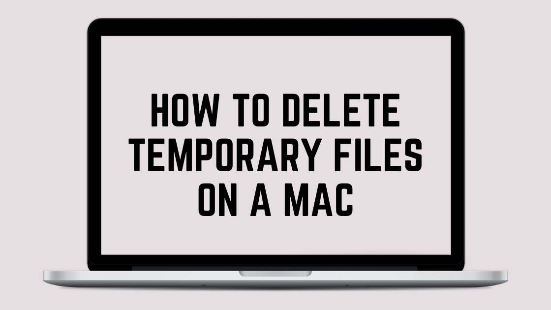 How to Delete Temporary Files on a Mac in 4 Quick Steps