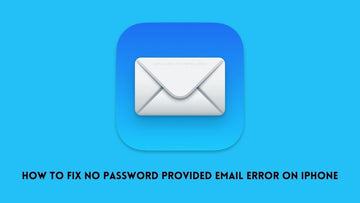 How to Fix No Password Provided Email Error on iPhone