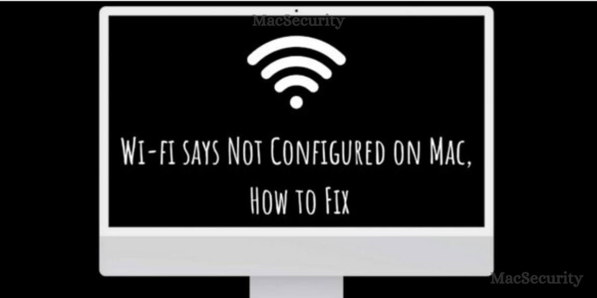 Mac says Wi-Fi Not Configured, How to Fix