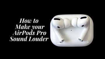 How to Make your AirPods Pro Sound Louder