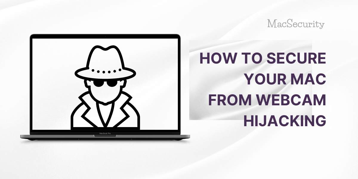 How to Secure Your Mac From Webcam Hijacking?