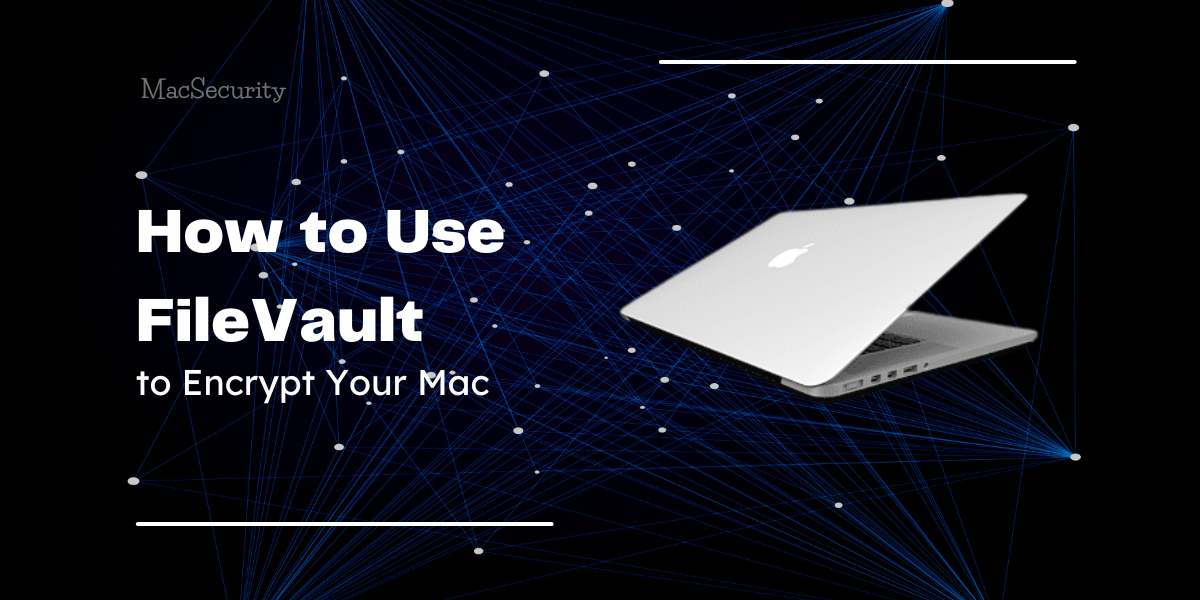 How to Use FileVault to Encrypt Your Mac?