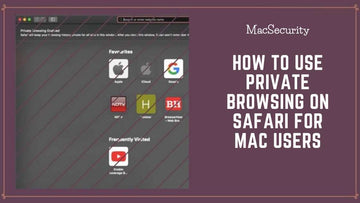 How to Use Private Browsing on Safari for Mac Users | Complete Guide