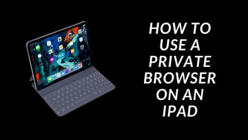 How to Use a Private Browser on an iPad