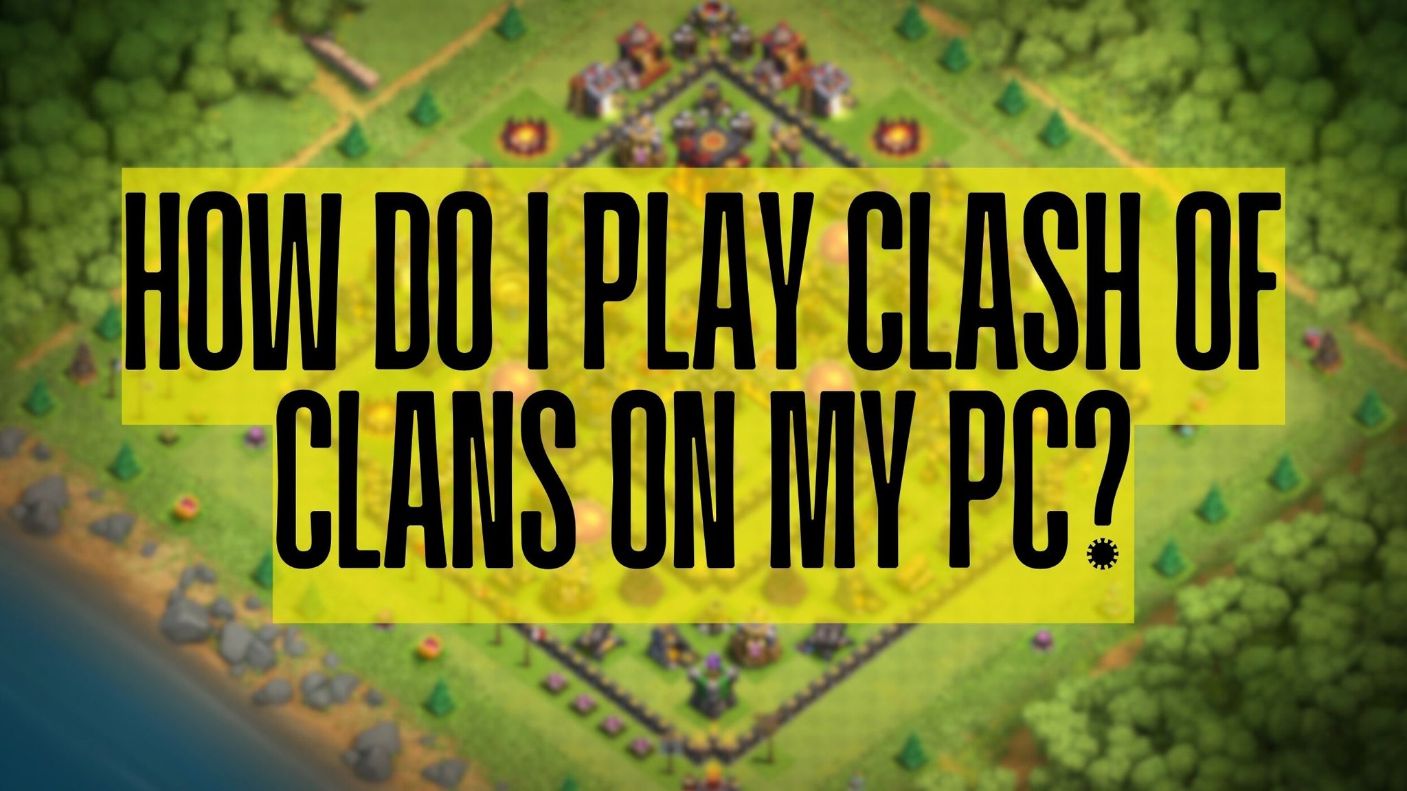 How Do I Play Clash of Clans on My PC?