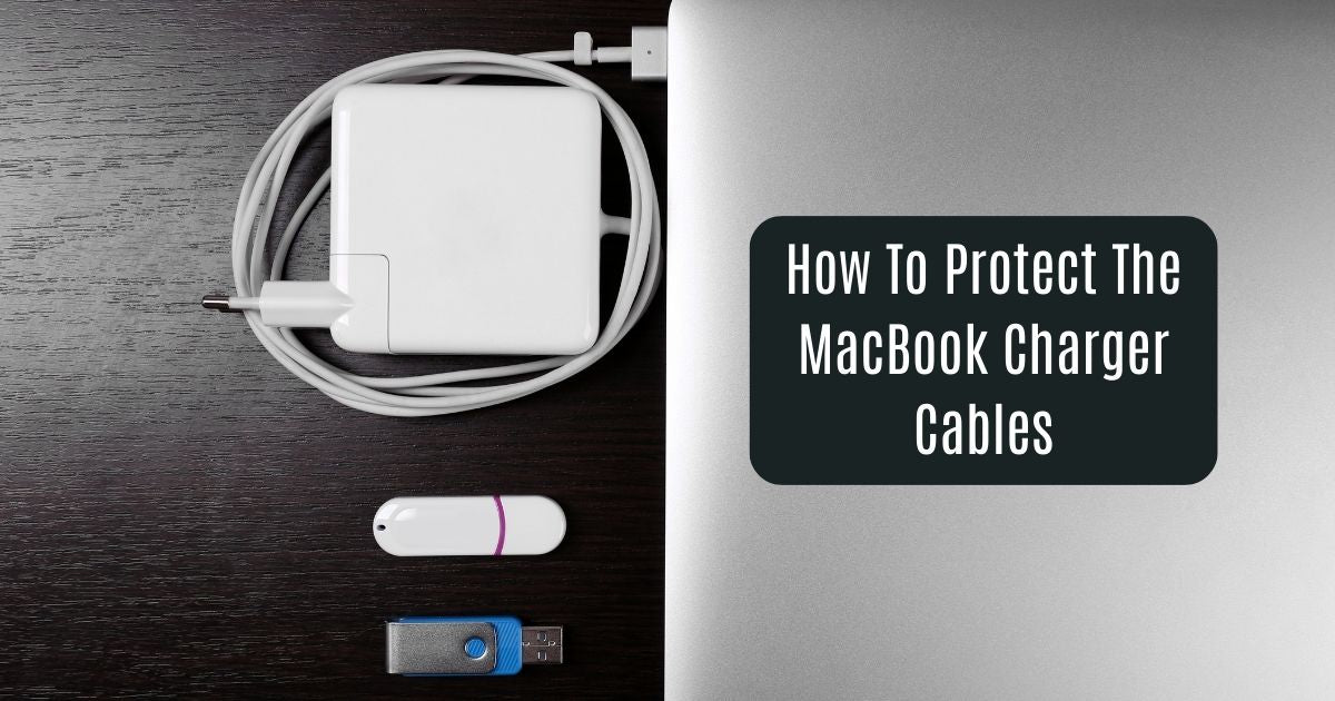 How To Protect The MacBook Charger Cables