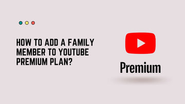 How to Add a Family Member to YouTube Premium Plan?