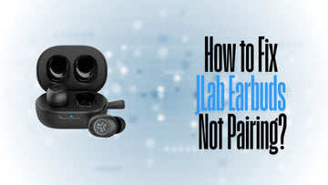 How to Fix JLab Earbuds Not Pairing?