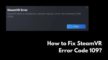How to Fix SteamVR Error Code 109?
