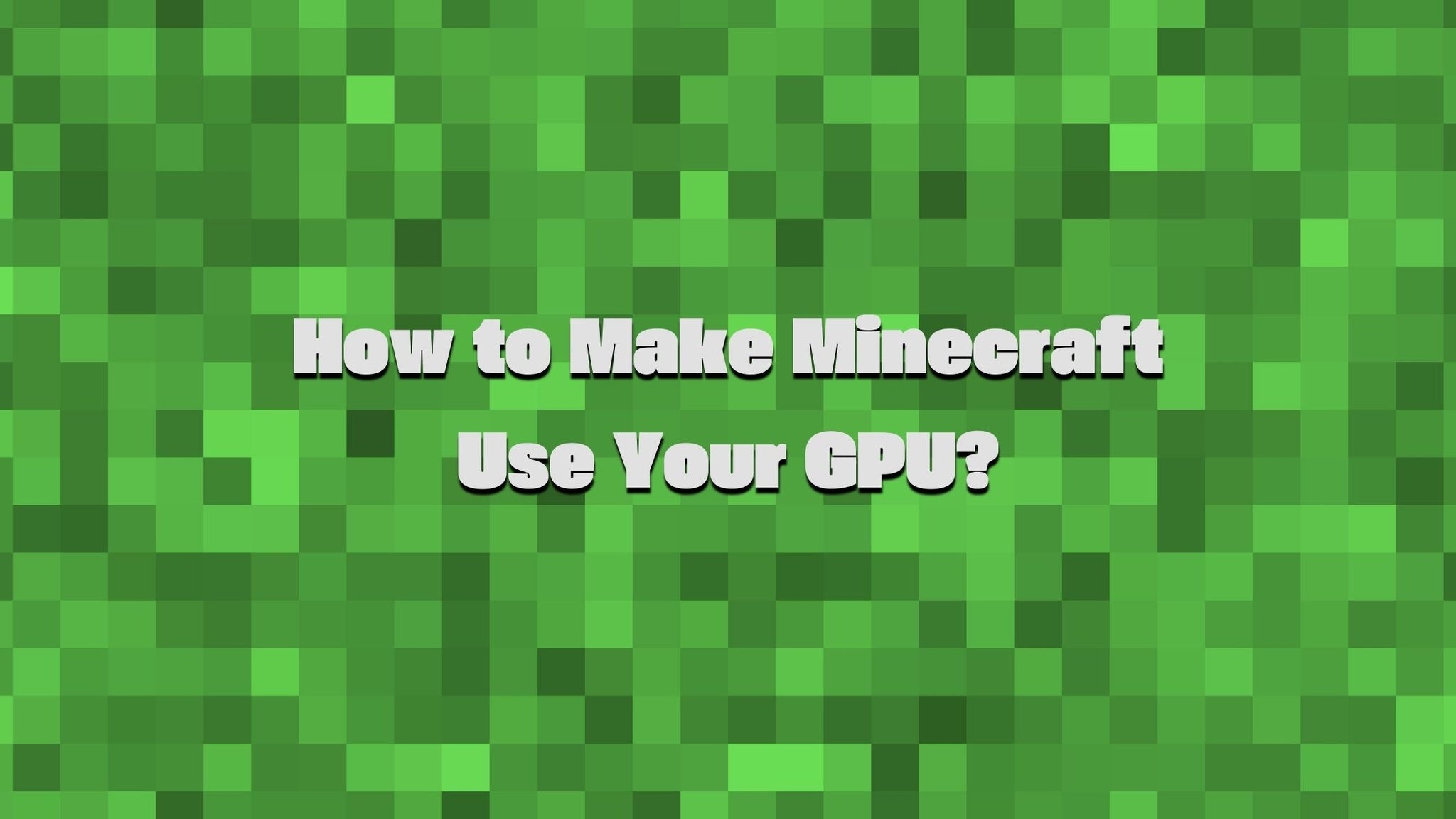 How to Make Minecraft Use Your GPU for Better Performance?