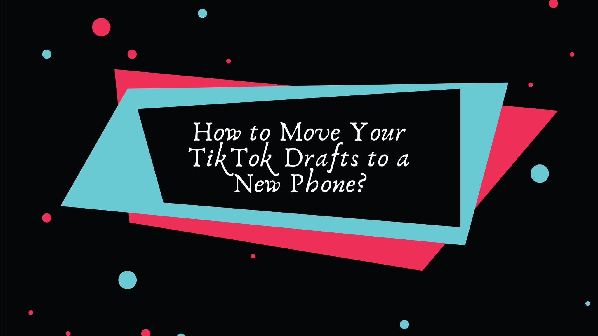 How to Move Your TikTok Drafts to a New Phone