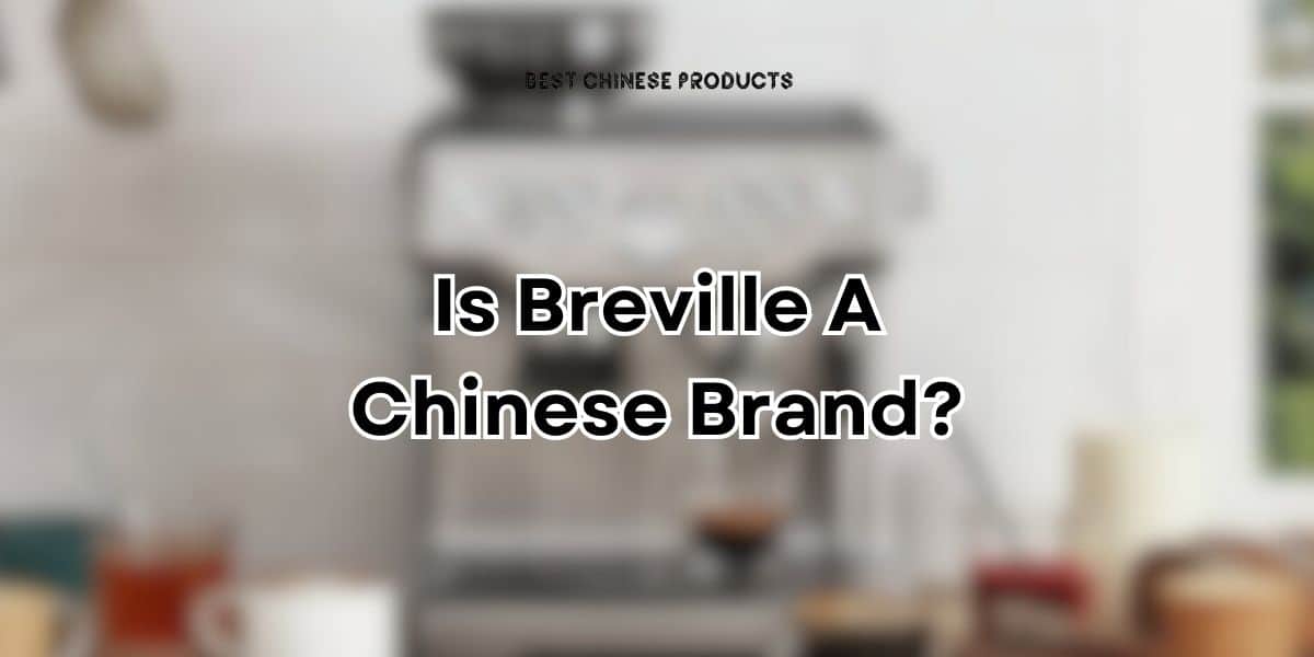 Is Breville A Chinese Brand?