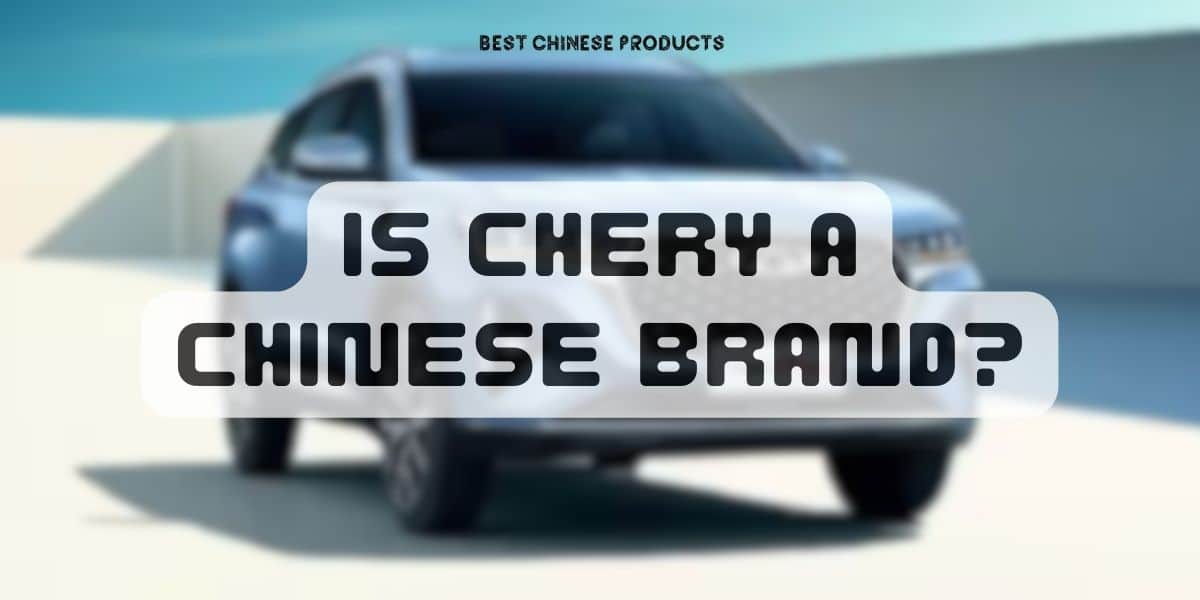 Is Chery A Chinese Brand?