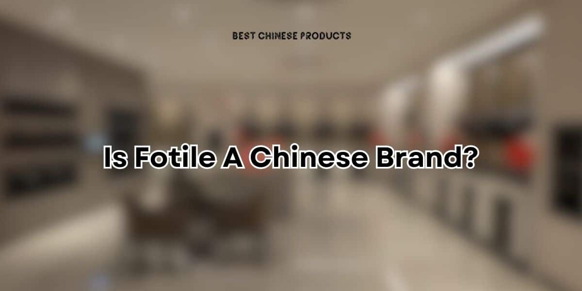 Is Fotile A Chinese Brand?