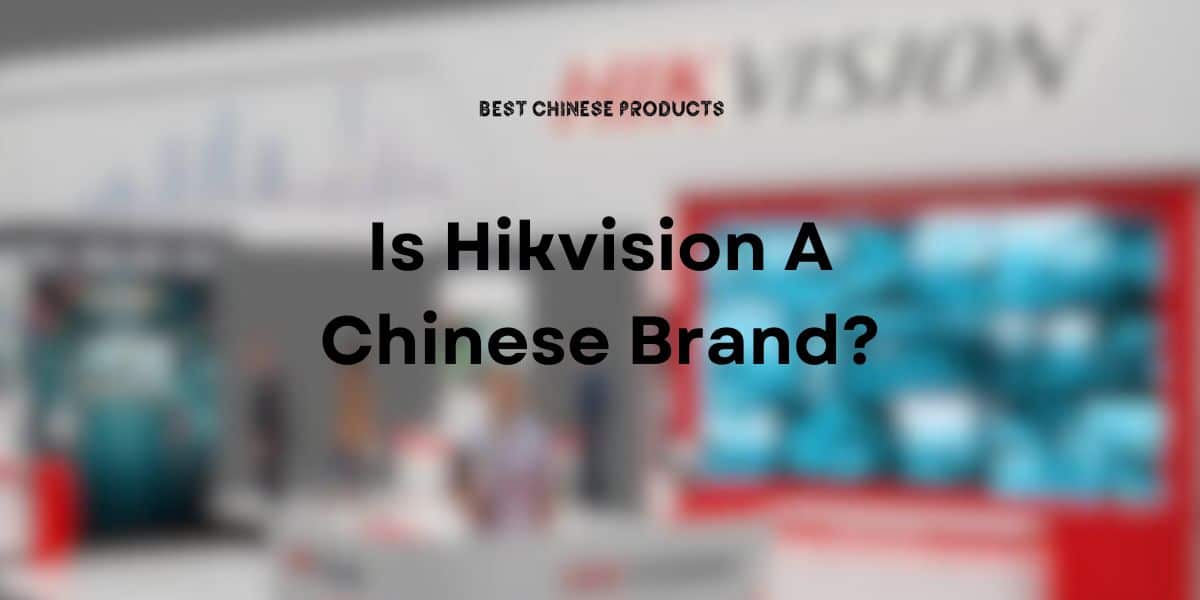 Is Hikvision A Chinese Brand?