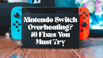 Nintendo Switch Overheating? 10 Fixes You Must Try