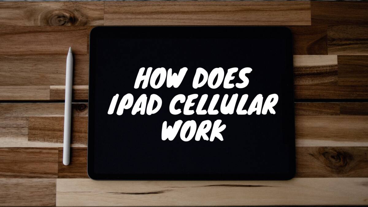 How Does iPad Cellular Work - Does an iPad with cellular need a SIM card?