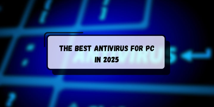 The Best Antivirus for PC in 2025