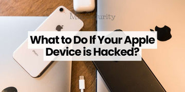 What to Do If Your Apple Device is Hacked?