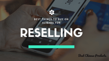 25 Best Things To Buy On Alibaba For Resell