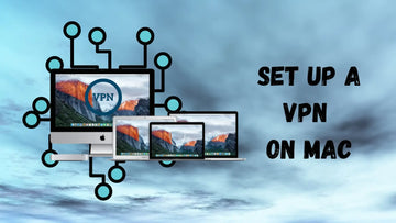 How To Set Up VPN On Mac | Comprehensive Guide